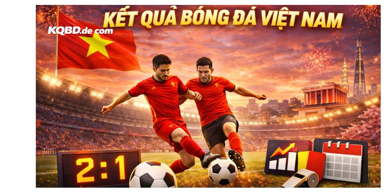 Kết quả bóng đá Việt Nam sẽ được cập nhật thường xuyên tại thekqbd.com