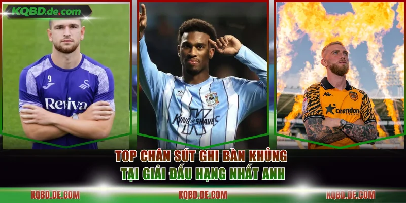 Top chân sút ghi bàn khủng tại giải đấu Hạng nhất Anh