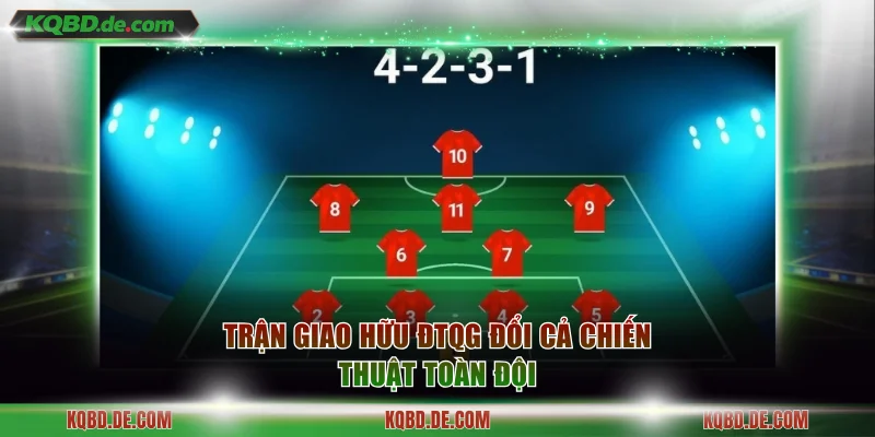 Trận giao hữu ĐTQG đổi cả chiến thuật toàn đội